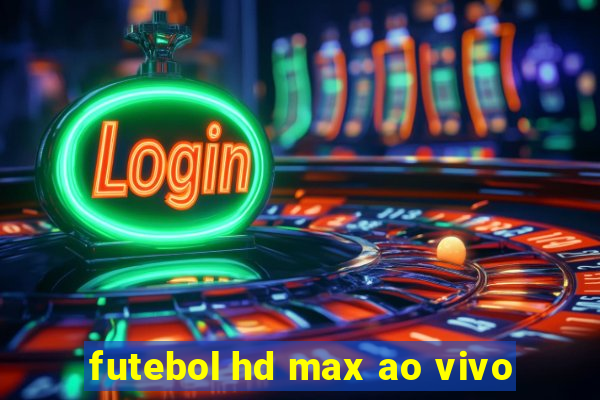 futebol hd max ao vivo